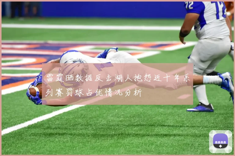 雷霆晒数据反击湖人抱怨近十年系列赛罚球占优情况分析