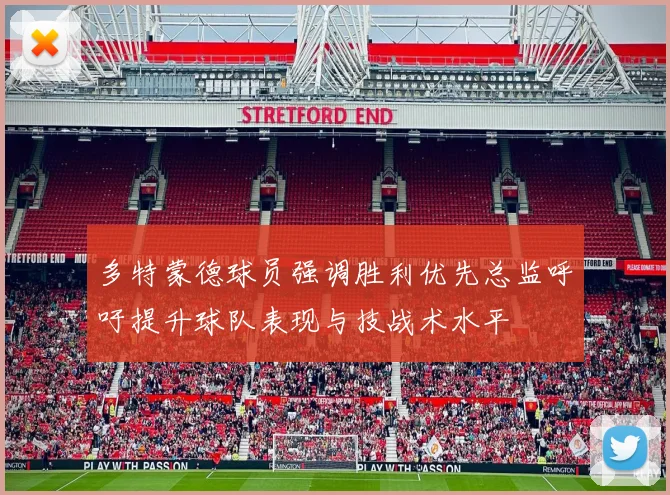 多特蒙德球员强调胜利优先总监呼吁提升球队表现与技战术水平
