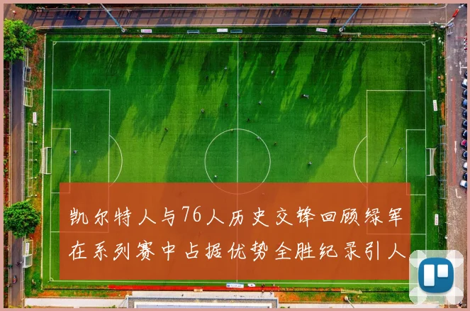 凯尔特人与76人历史交锋回顾绿军在系列赛中占据优势全胜纪录引人关注